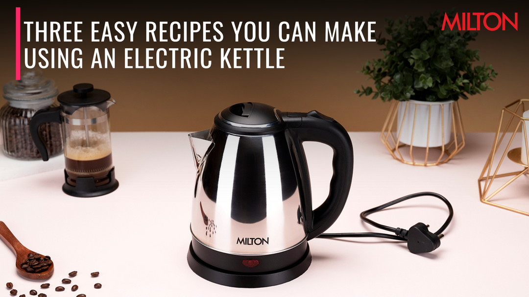 Three Easy Recipes You Can Make Using an Electric Kettle